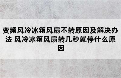 变频风冷冰箱风扇不转原因及解决办法 风冷冰箱风扇转几秒就停什么原因